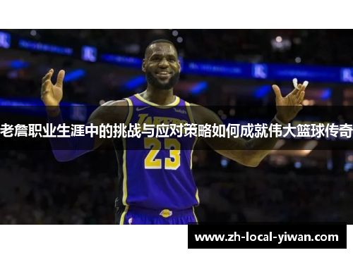 老詹职业生涯中的挑战与应对策略如何成就伟大篮球传奇