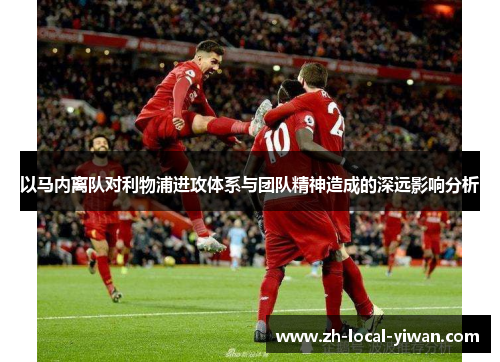 以马内离队对利物浦进攻体系与团队精神造成的深远影响分析