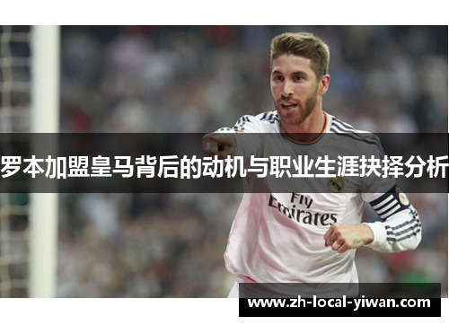 罗本加盟皇马背后的动机与职业生涯抉择分析