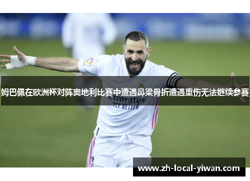 姆巴佩在欧洲杯对阵奥地利比赛中遭遇鼻梁骨折遭遇重伤无法继续参赛