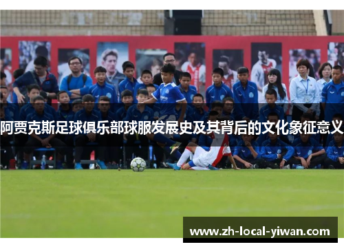 阿贾克斯足球俱乐部球服发展史及其背后的文化象征意义