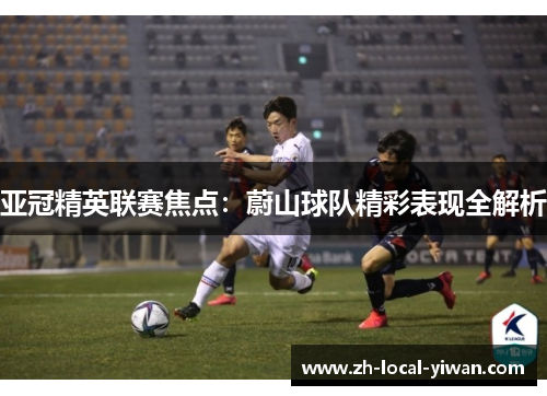亚冠精英联赛焦点:蔚山球队精彩表现全解析 亚冠精英联赛焦点:蔚山球队精彩表现全解析
